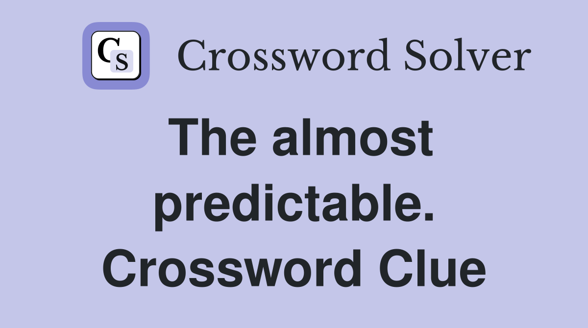 The almost predictable. Crossword Clue