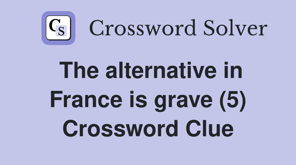 The alternative in France is grave (5) Crossword Clue