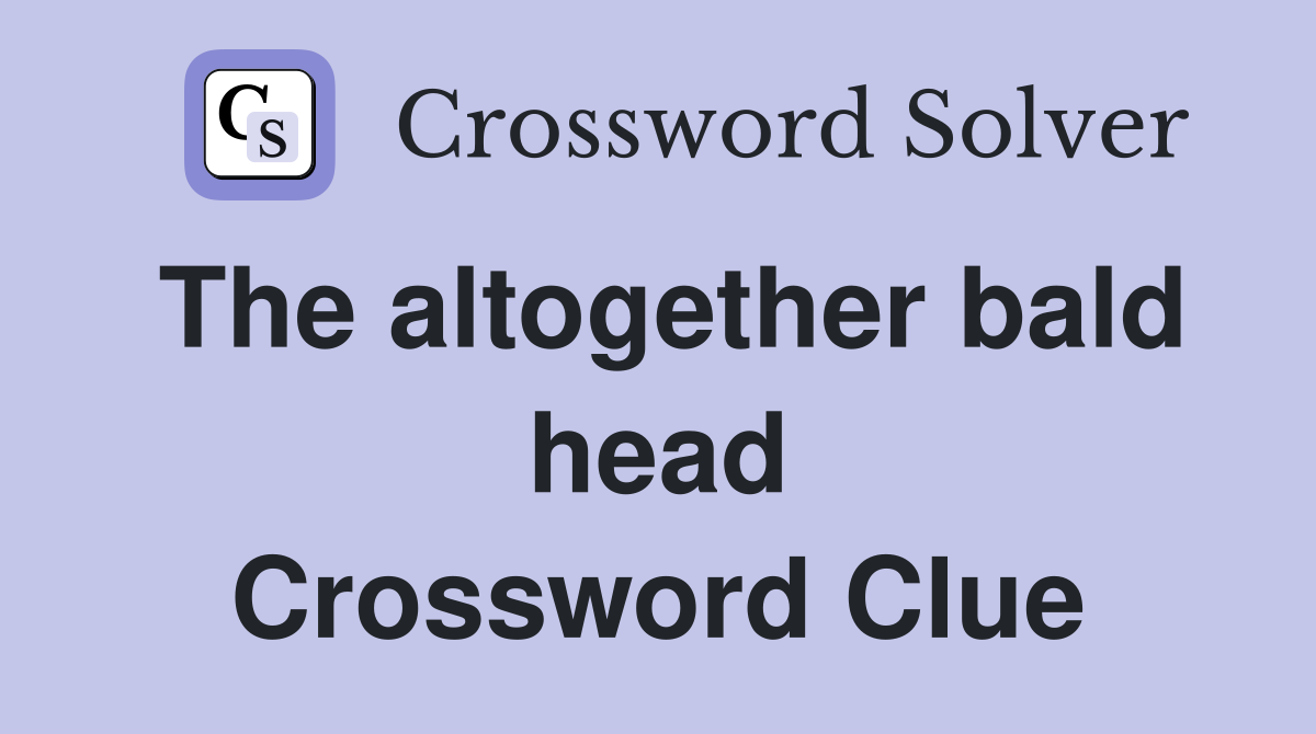 The altogether bald head Crossword Clue