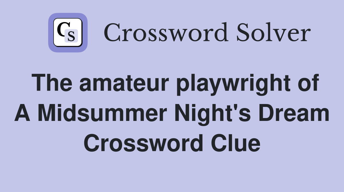 The amateur playwright of A Midsummer Night's Dream Crossword Clue