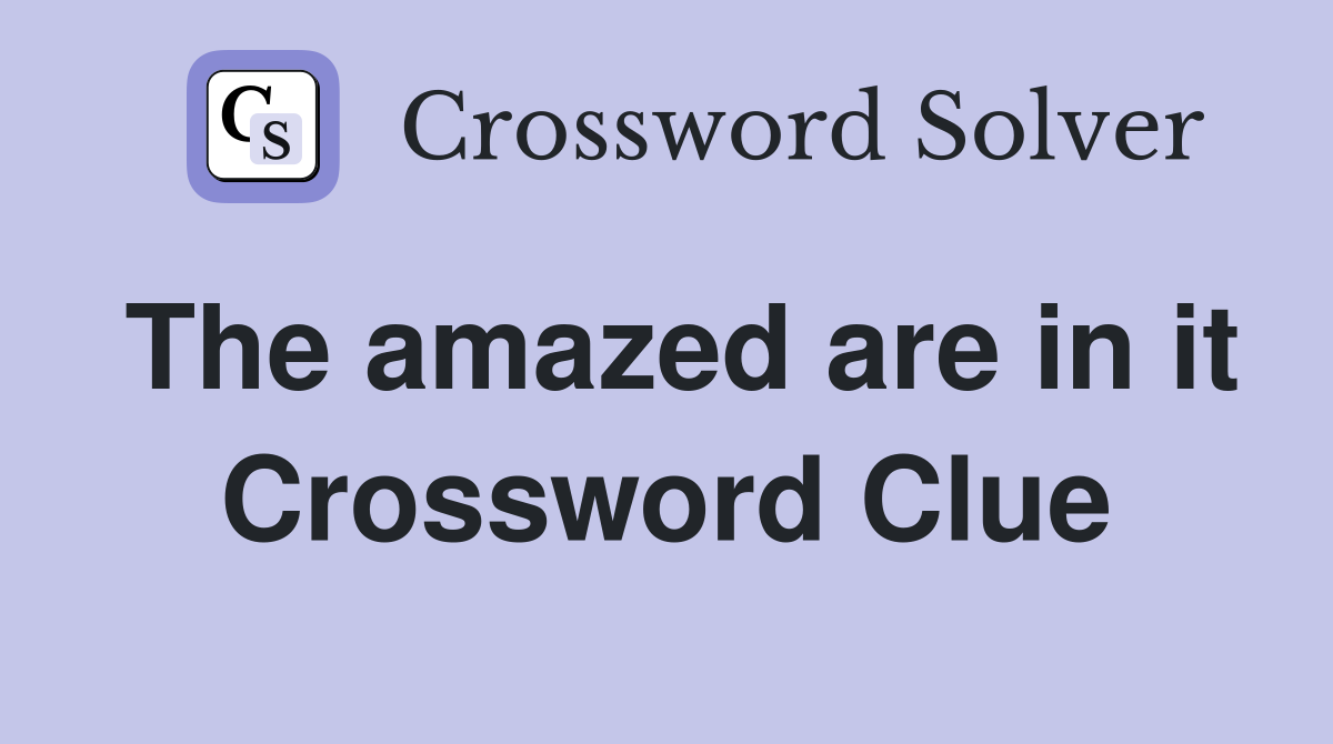 The amazed are in it Crossword Clue