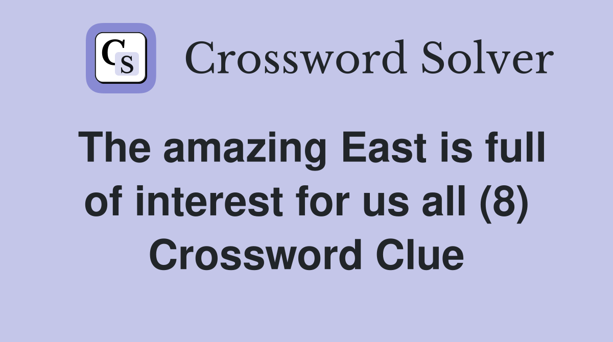 The amazing East is full of interest for us all (8) Crossword Clue
