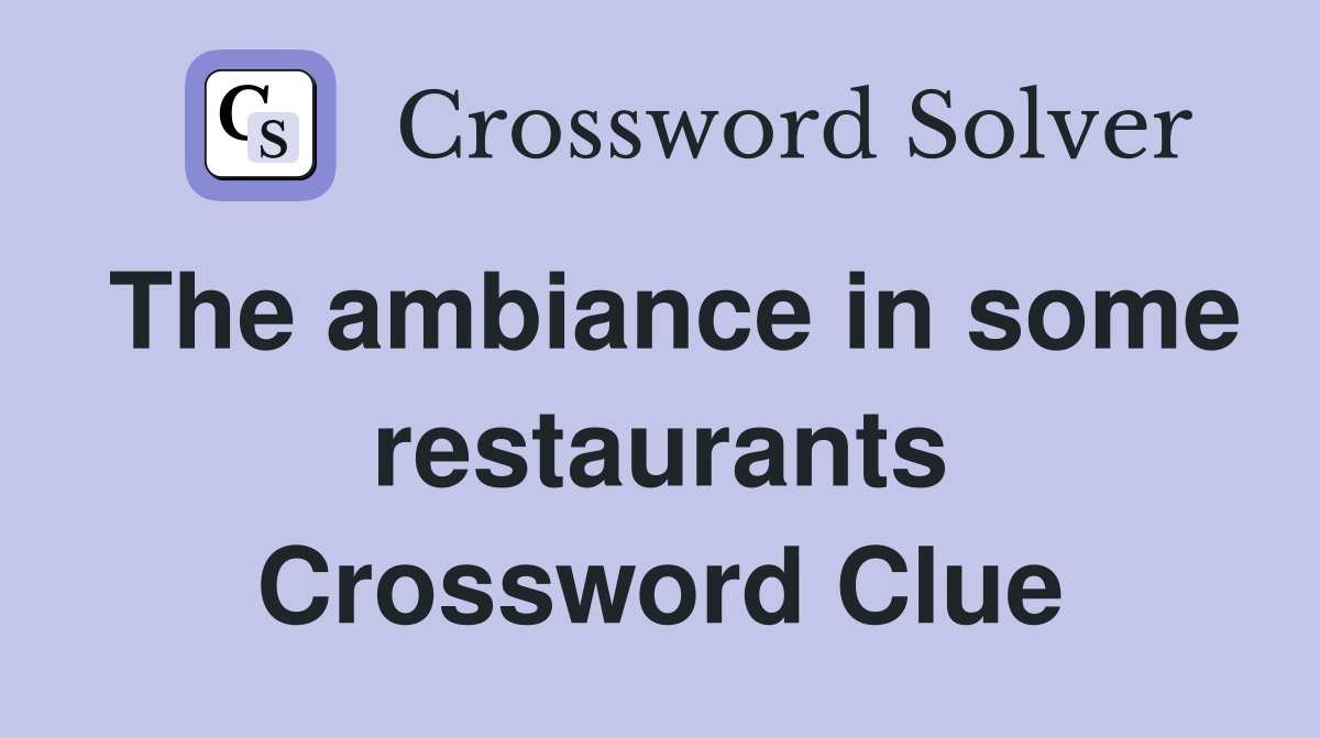 The ambiance in some restaurants Crossword Clue