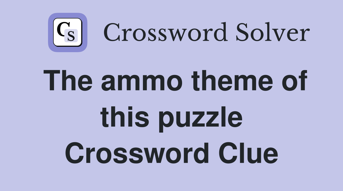 The ammo theme of this puzzle Crossword Clue