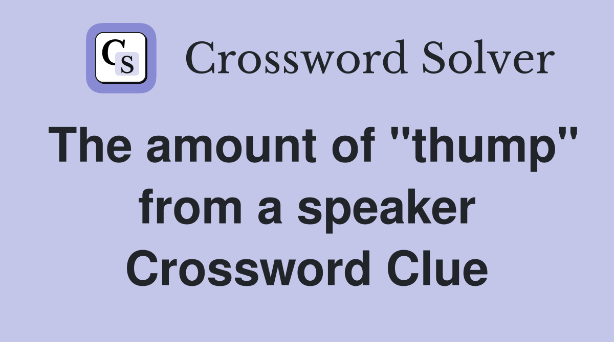 The amount of "thump" from a speaker Crossword Clue