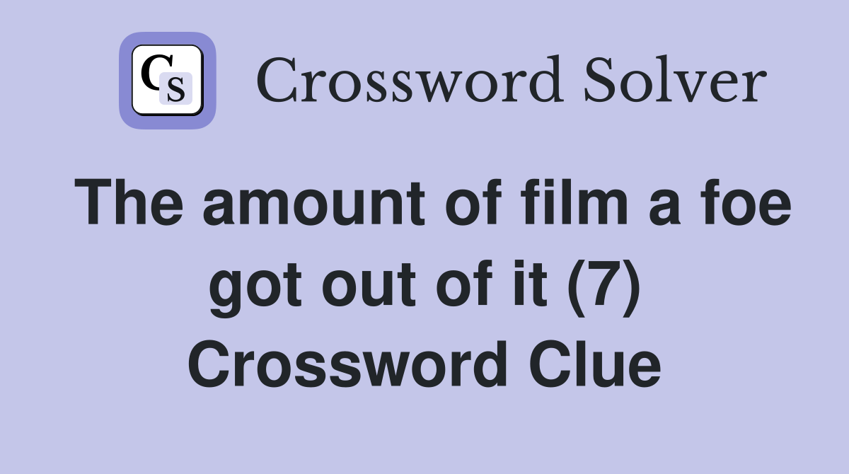 The amount of film a foe got out of it (7) Crossword Clue