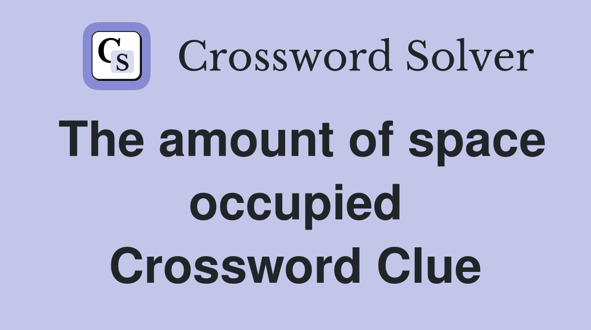 The amount of space occupied Crossword Clue