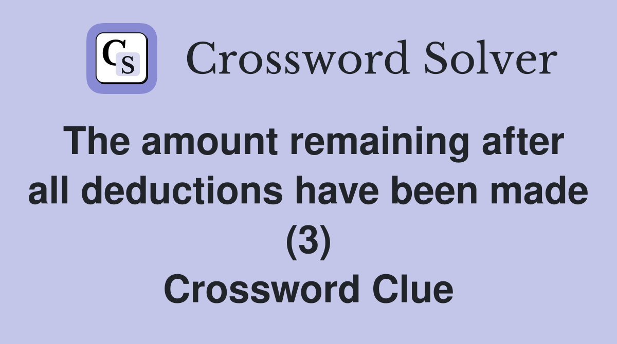 The amount remaining after all deductions have been made (3) Crossword Clue