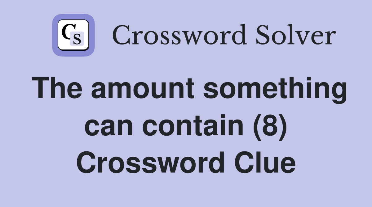 The amount something can contain (8) Crossword Clue