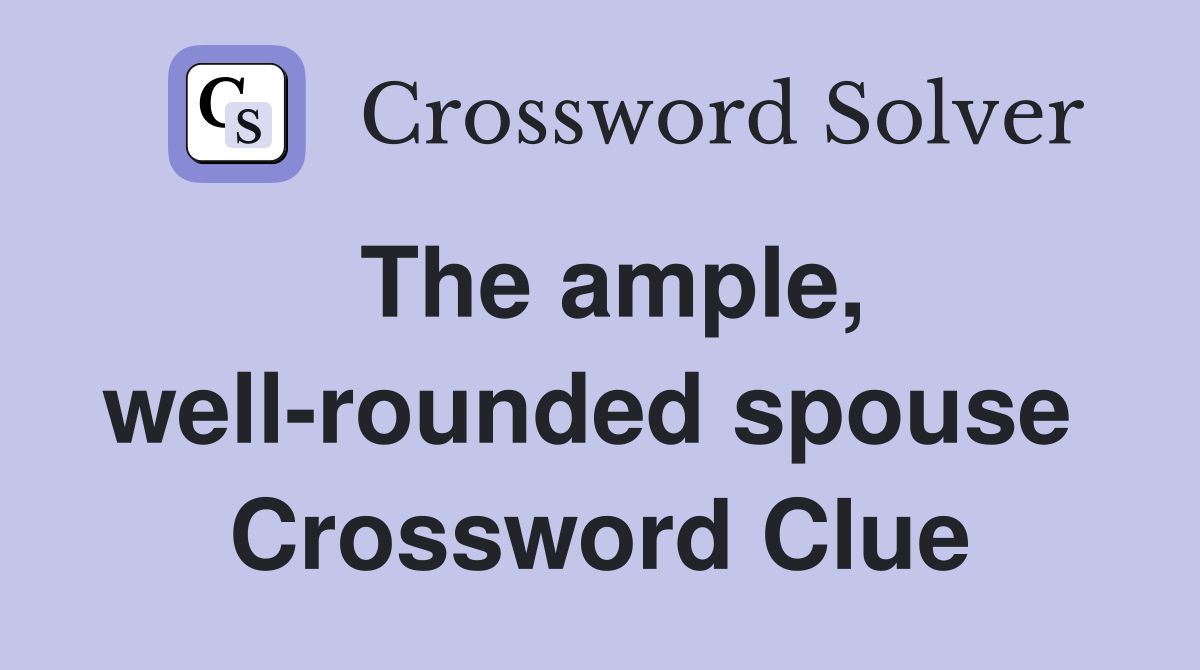 The ample, well-rounded spouse  Crossword Clue
