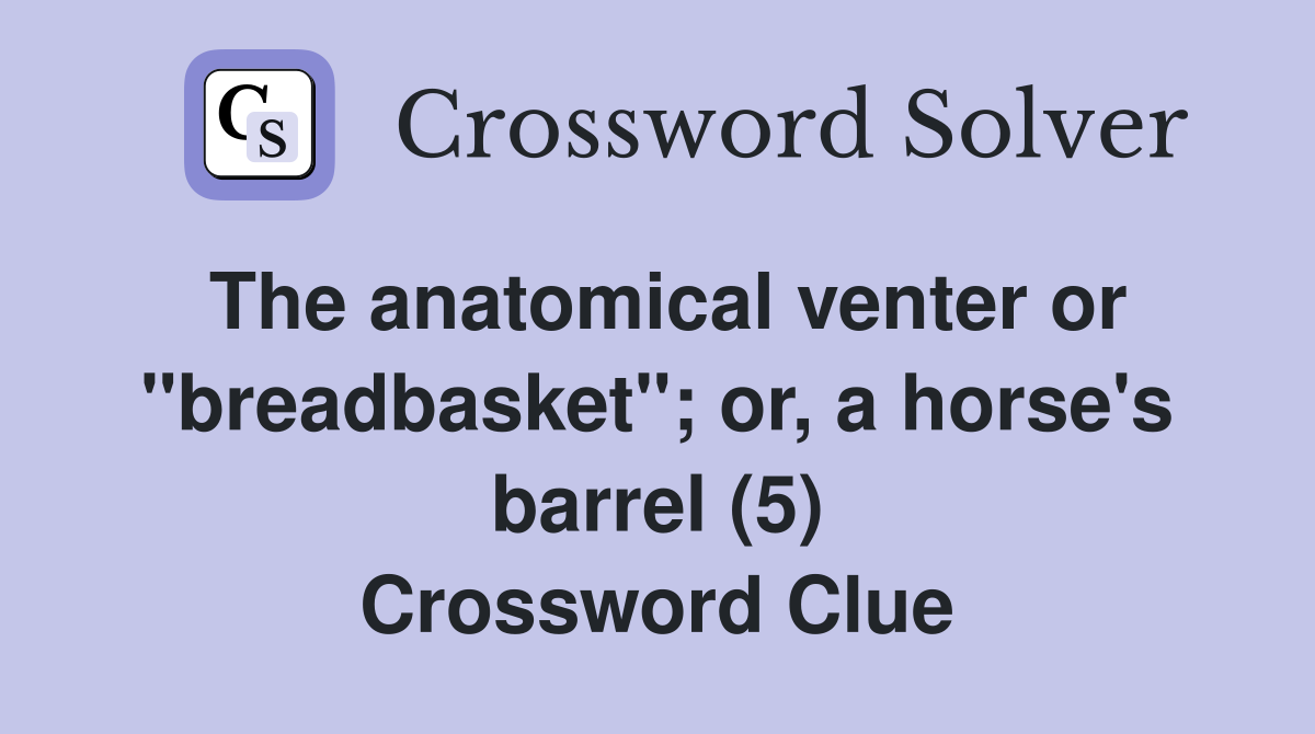 The anatomical venter or "breadbasket"; or, a horse's barrel (5) Crossword Clue