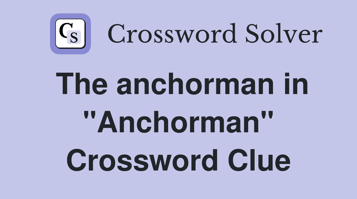 The anchorman in "Anchorman" Crossword Clue