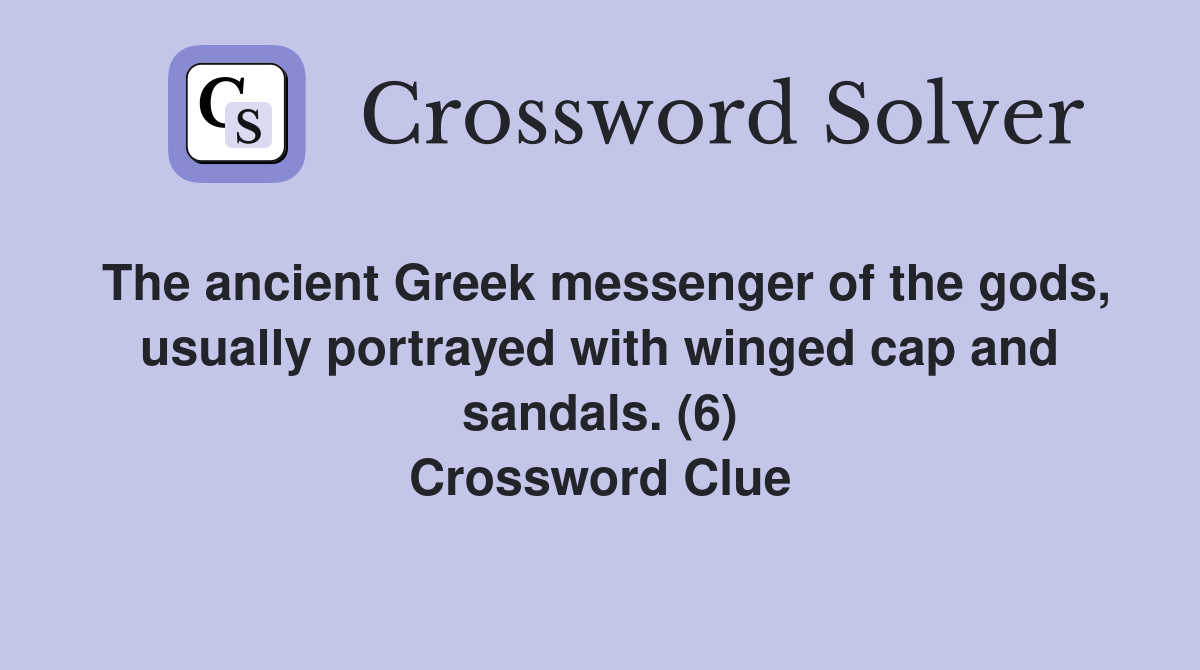 The ancient Greek messenger of the gods, usually portrayed with winged cap and sandals. (6) Crossword Clue