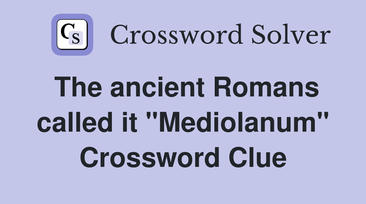 The ancient Romans called it "Mediolanum" Crossword Clue