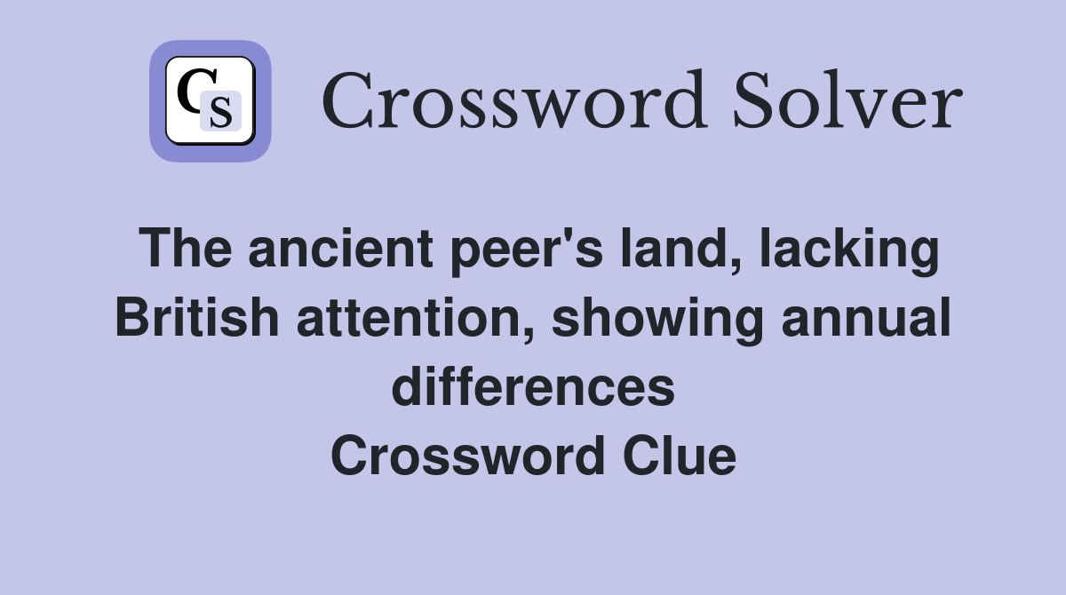 The ancient peer's land, lacking British attention, showing annual differences Crossword Clue