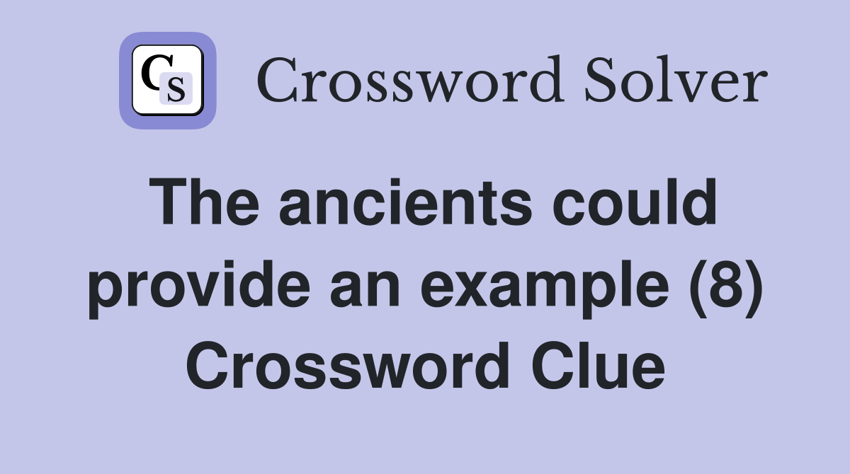 The ancients could provide an example (8) Crossword Clue