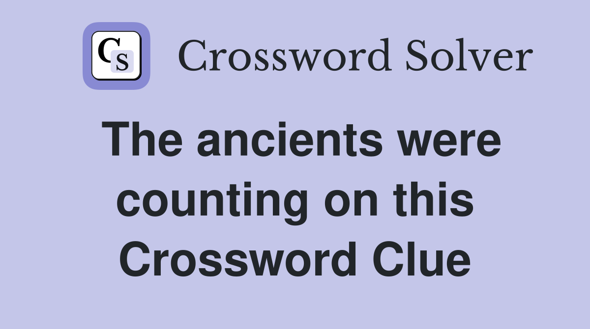 The ancients were counting on this Crossword Clue