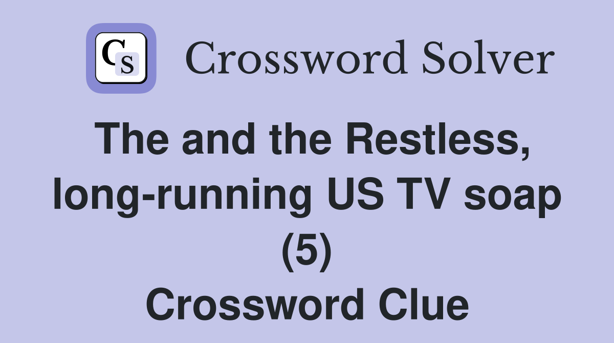 The and the Restless, long-running US TV soap (5) Crossword Clue
