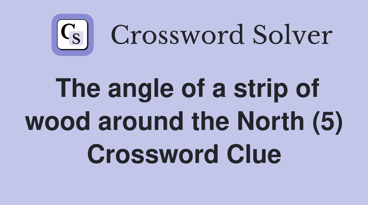 The angle of a strip of wood around the North (5) Crossword Clue