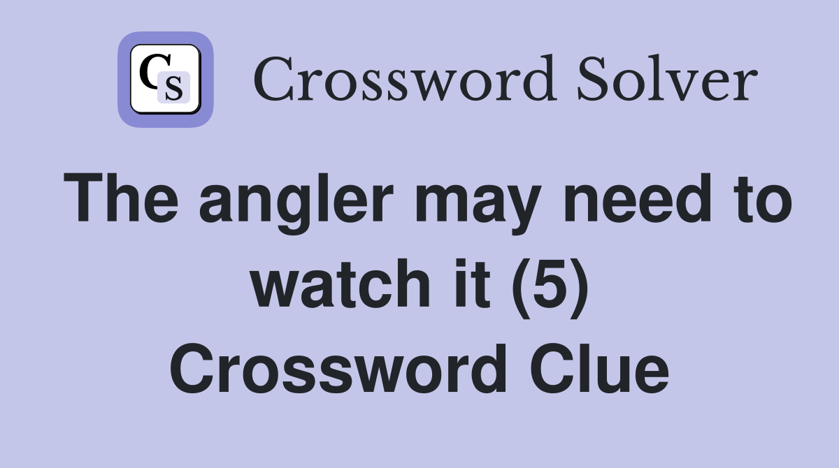 The angler may need to watch it (5) Crossword Clue
