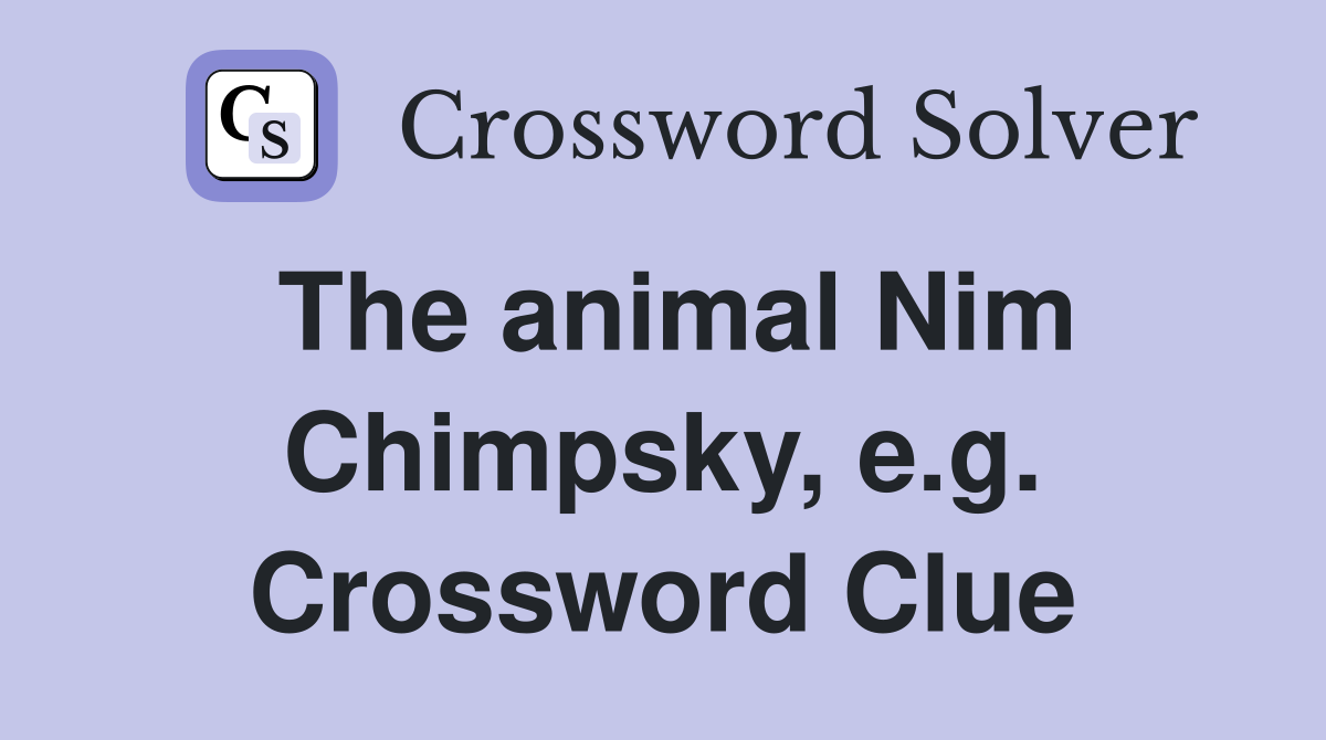 The animal Nim Chimpsky, e.g. Crossword Clue