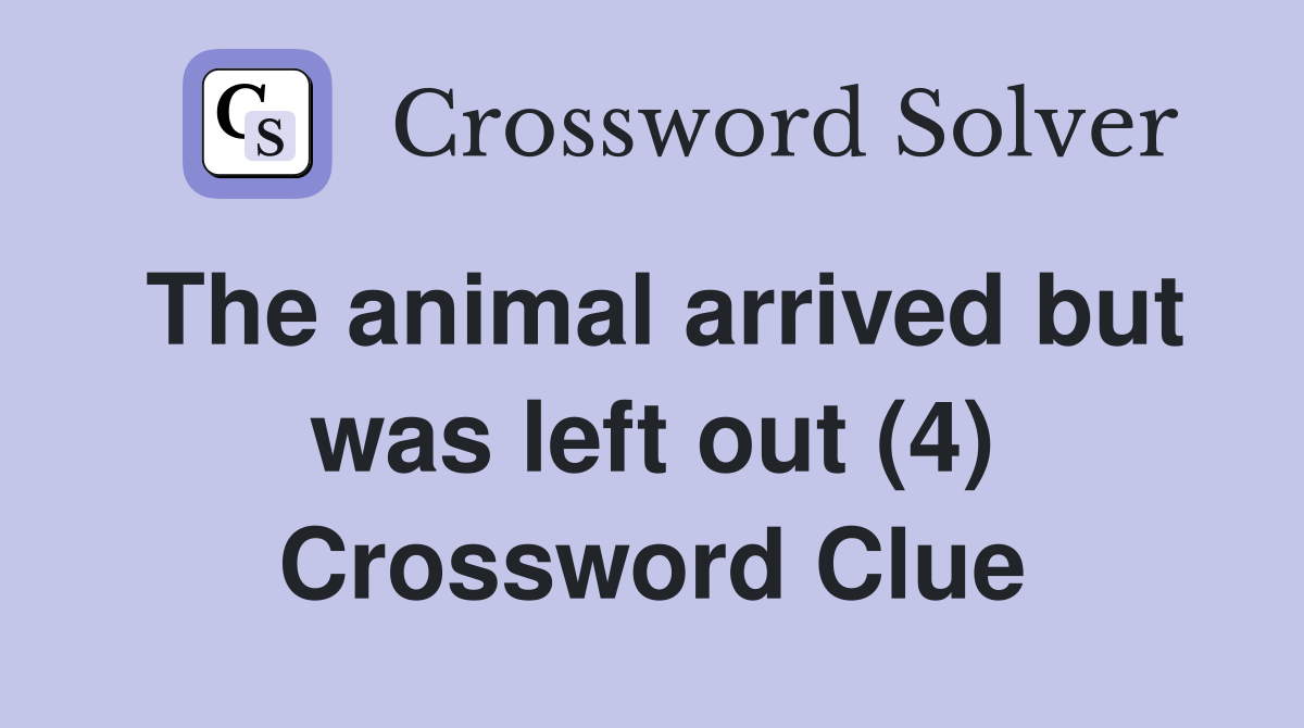 The animal arrived but was left out (4) Crossword Clue