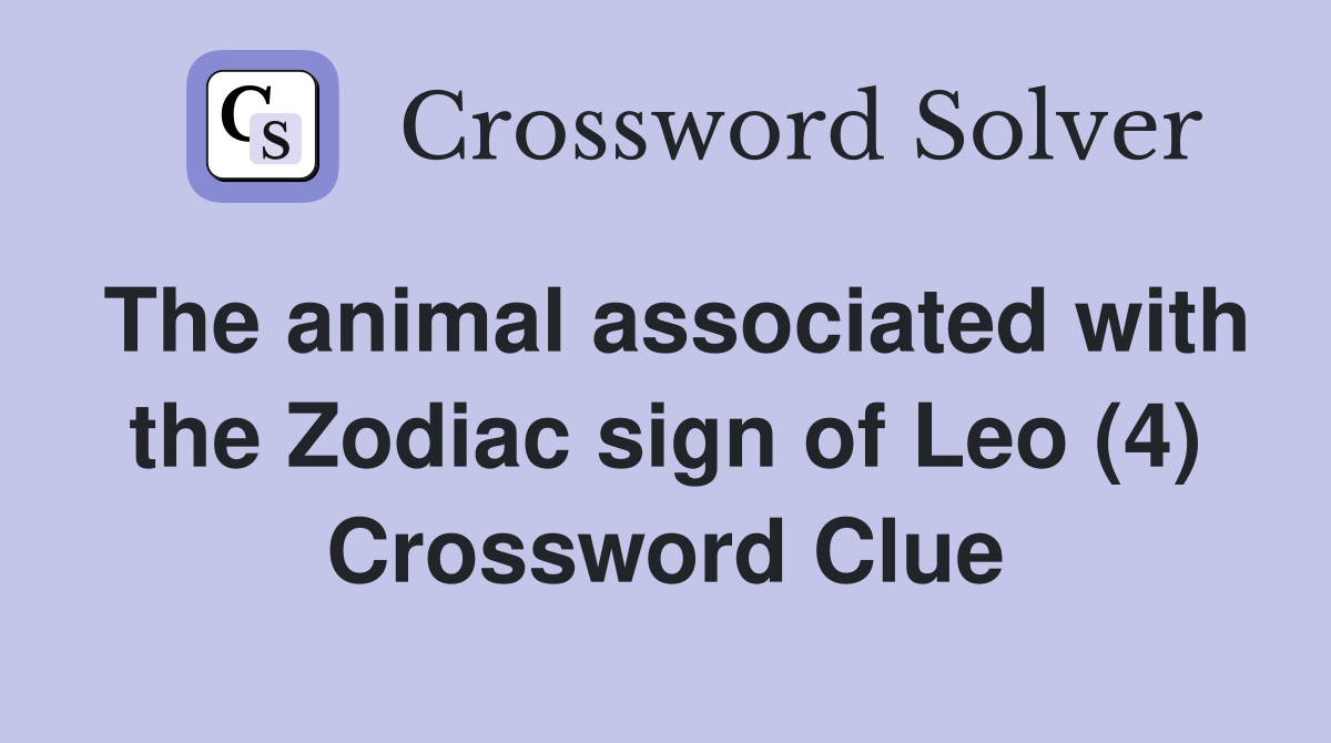 The animal associated with the Zodiac sign of Leo (4) Crossword Clue