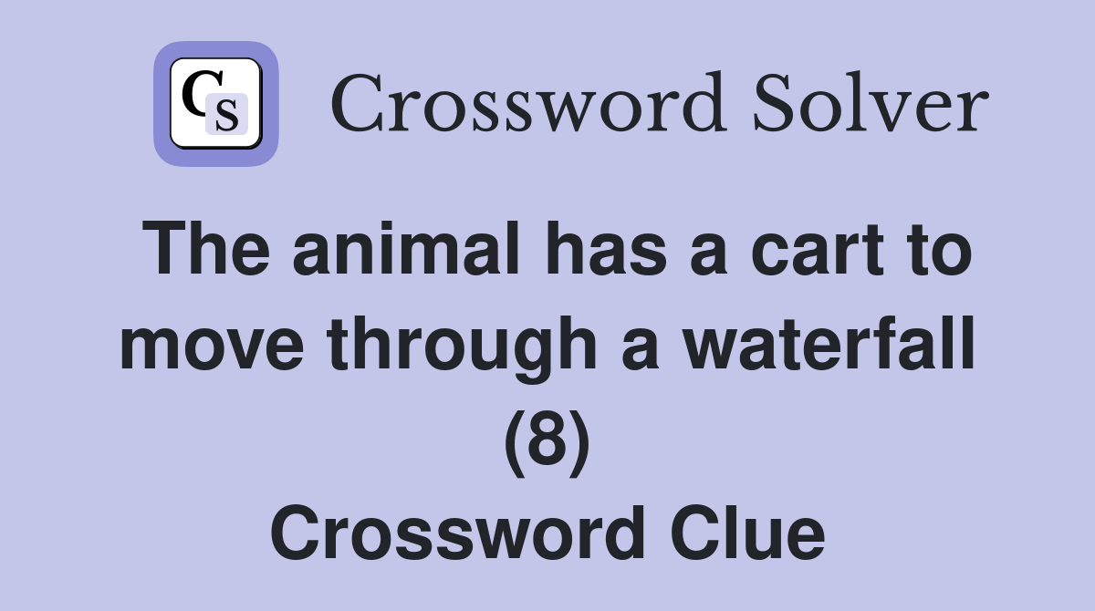 The animal has a cart to move through a waterfall (8) Crossword Clue
