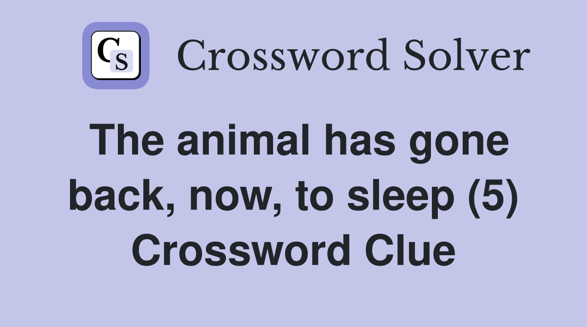 The animal has gone back, now, to sleep (5) Crossword Clue
