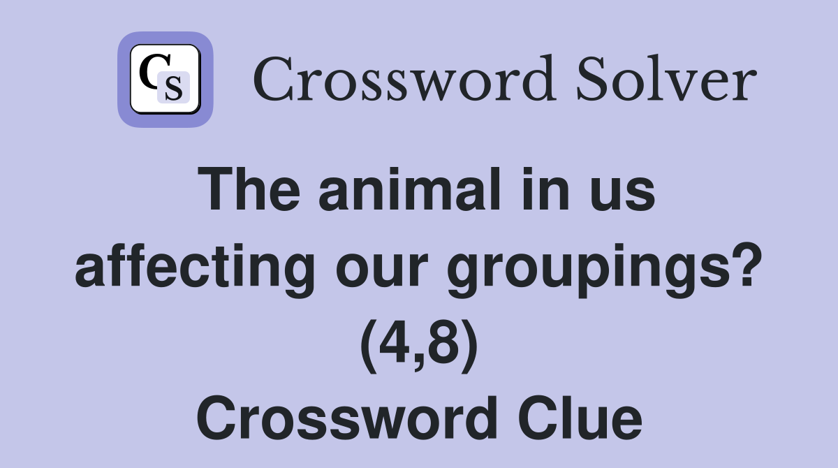 The animal in us affecting our groupings? (4,8) Crossword Clue