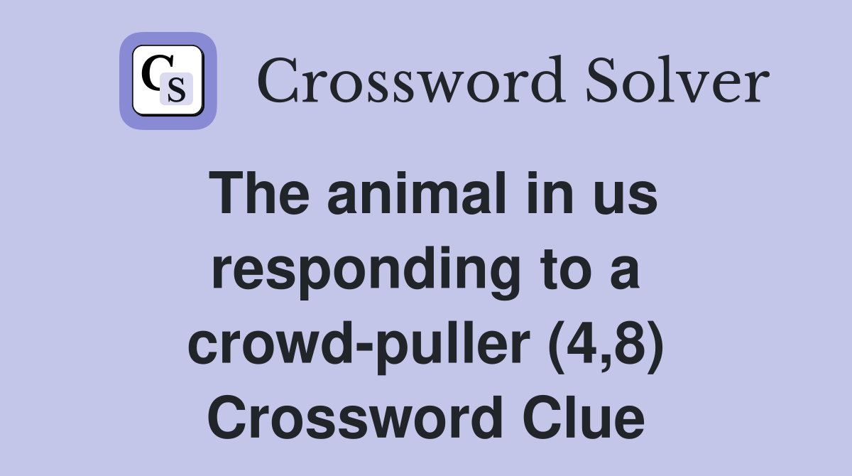 The animal in us responding to a crowd-puller (4,8) Crossword Clue