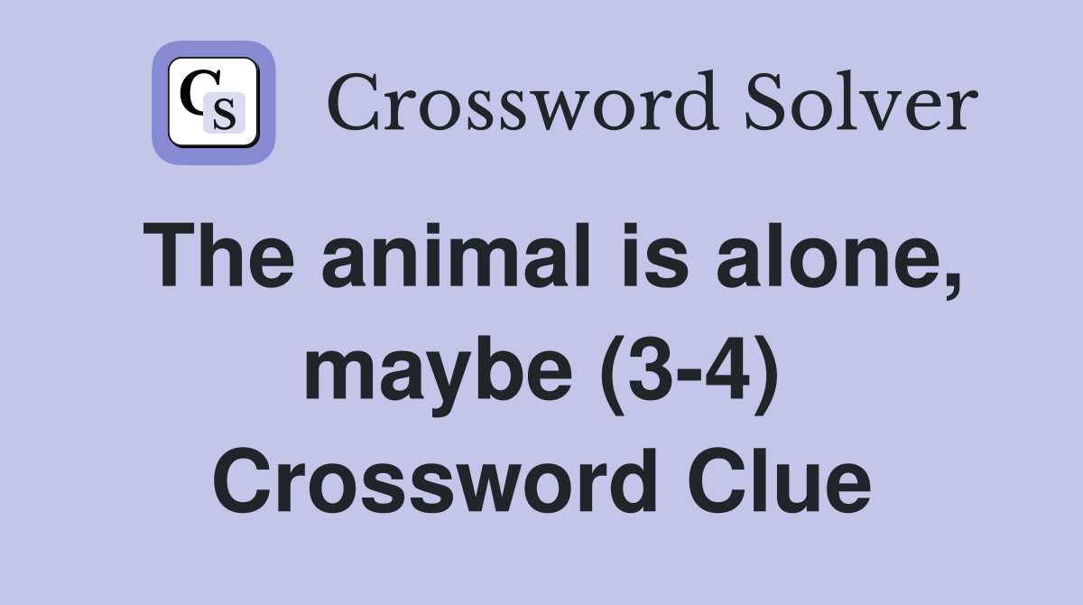 The animal is alone, maybe (3-4) Crossword Clue