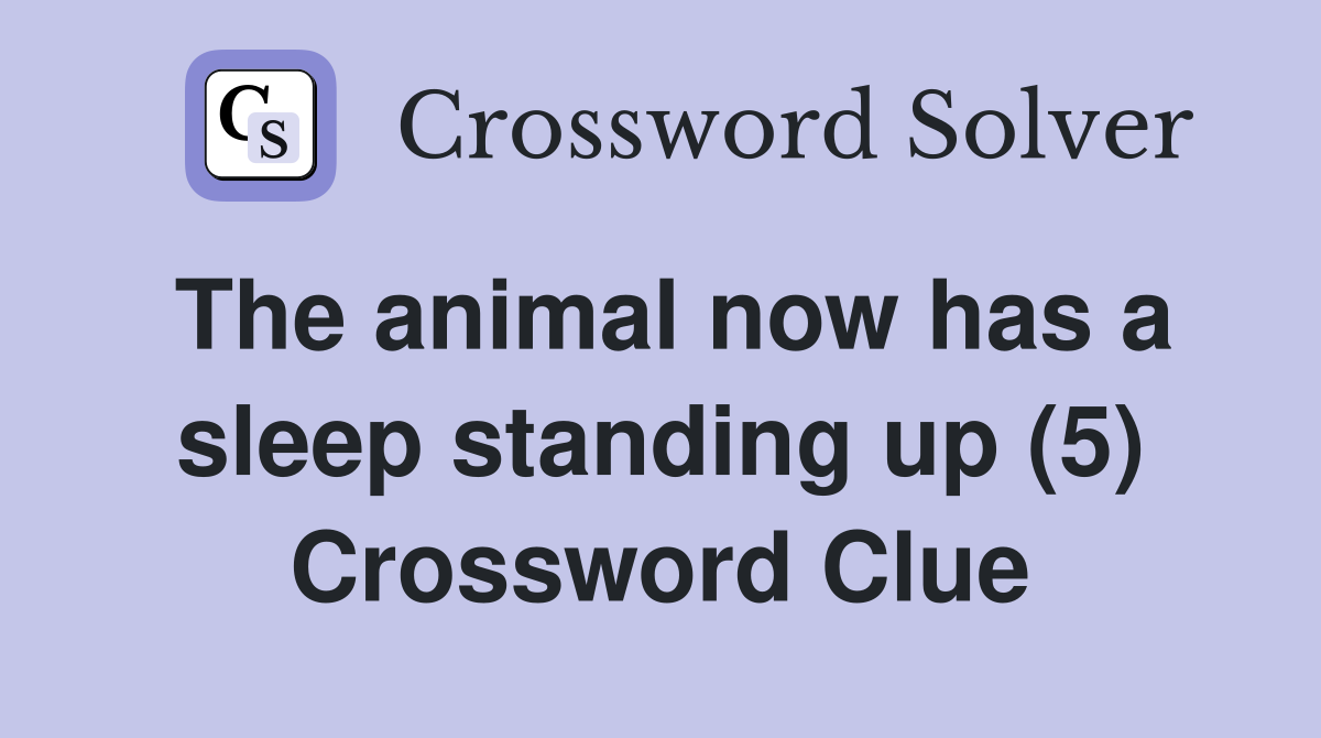 The animal now has a sleep standing up (5) Crossword Clue