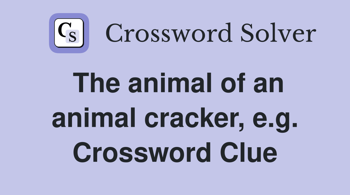 The animal of an animal cracker, e.g. Crossword Clue