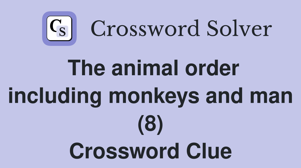 The animal order including monkeys and man (8) Crossword Clue