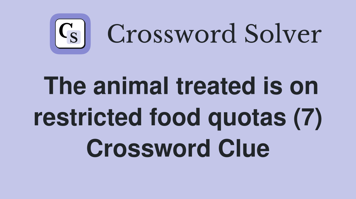 The animal treated is on restricted food quotas (7) Crossword Clue