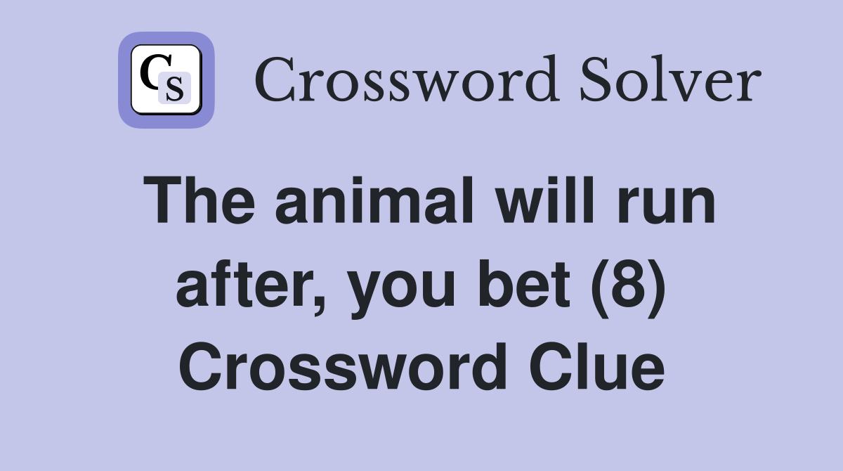 The animal will run after, you bet (8) Crossword Clue