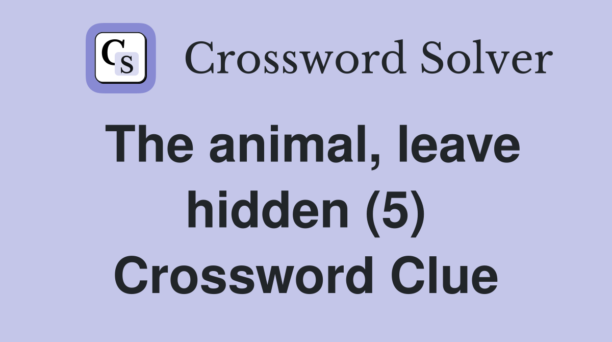The animal, leave hidden (5) Crossword Clue