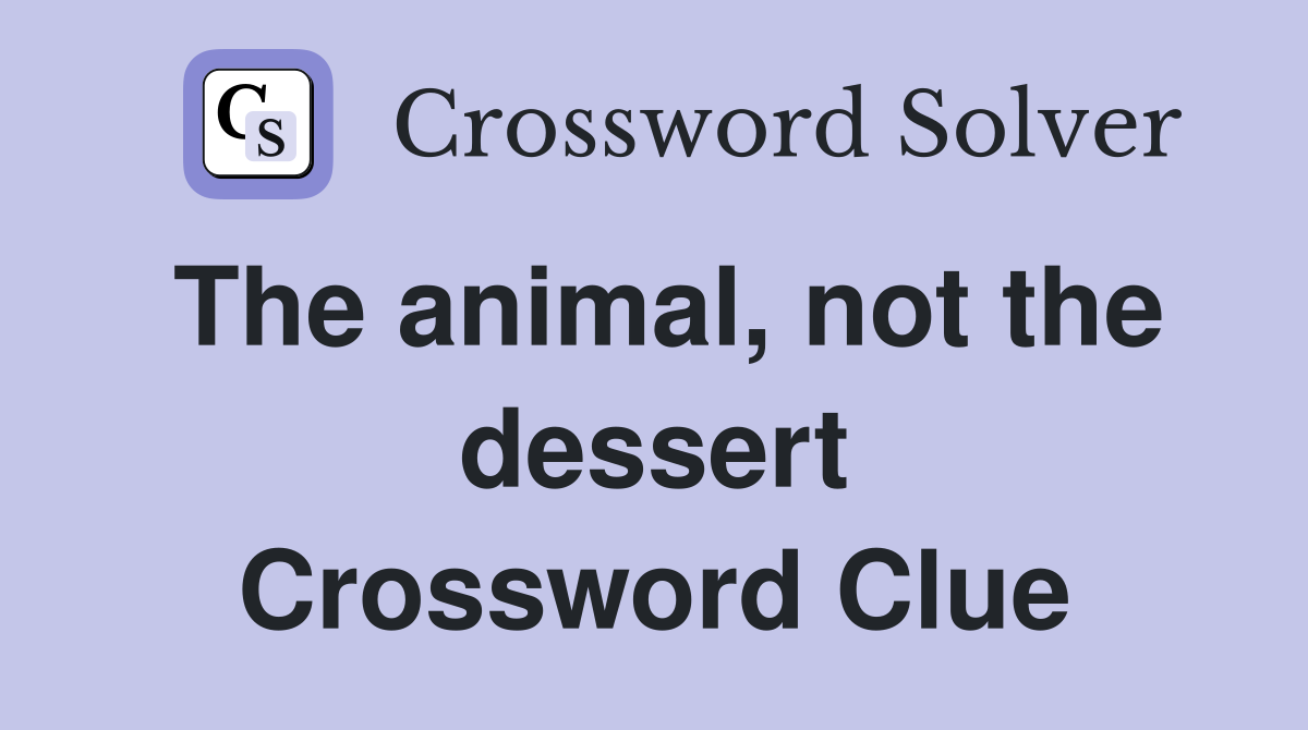 The animal, not the dessert Crossword Clue