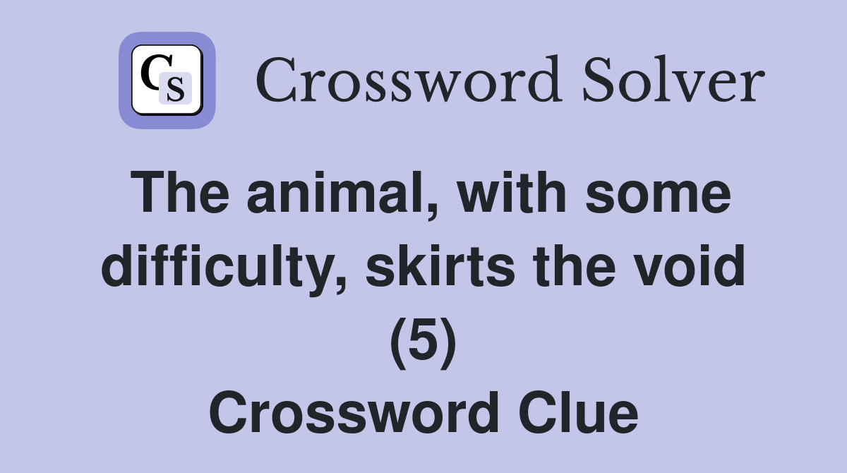 The animal, with some difficulty, skirts the void (5) Crossword Clue