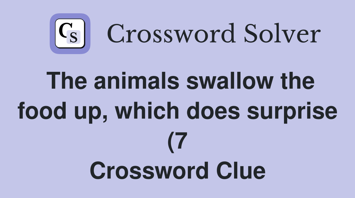 The animals swallow the food up which does surprise (7) Crossword The animals swallow the food up which does surprise (7) Crossword