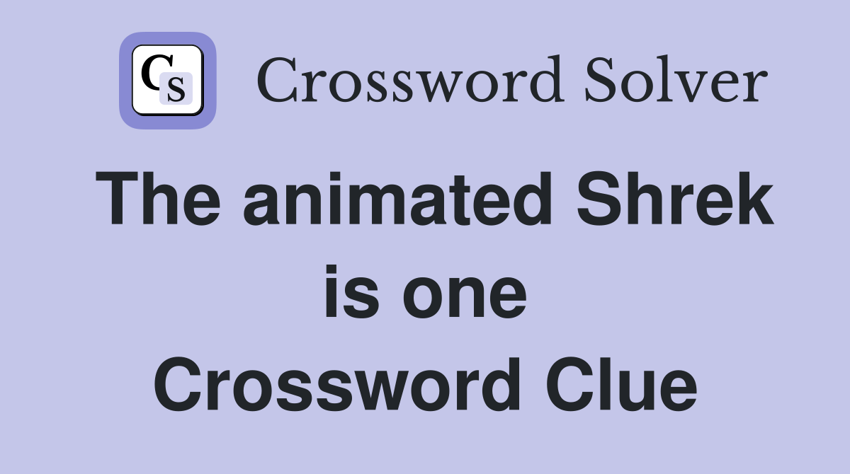 The animated Shrek is one Crossword Clue