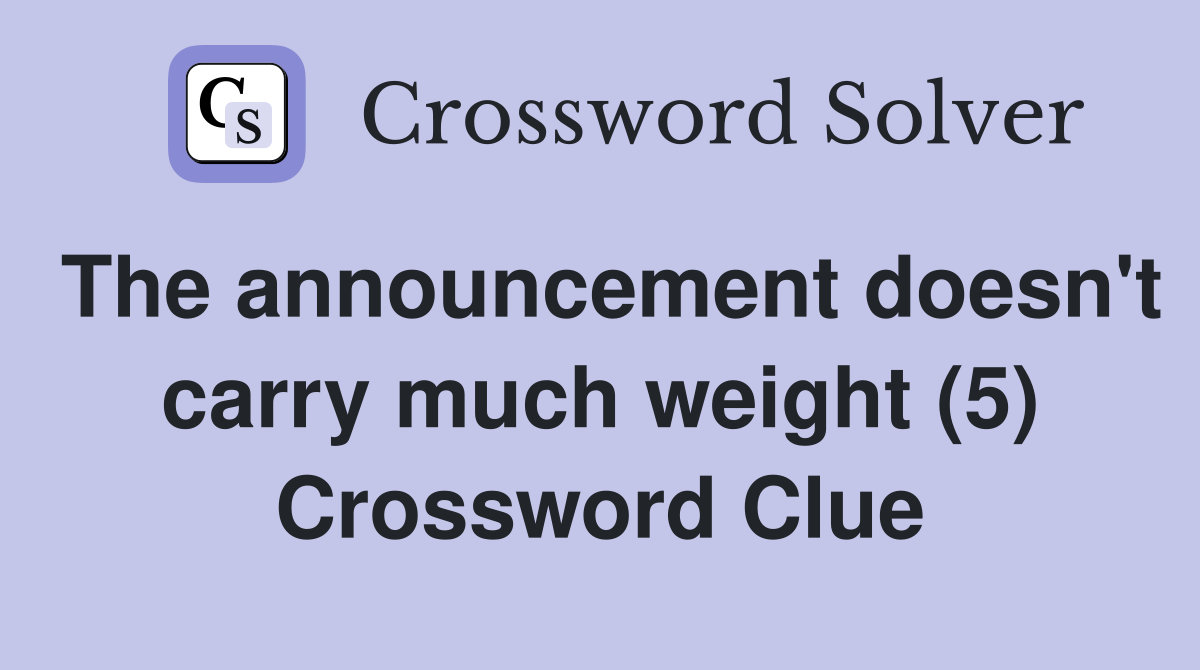 The announcement doesn't carry much weight (5) Crossword Clue
