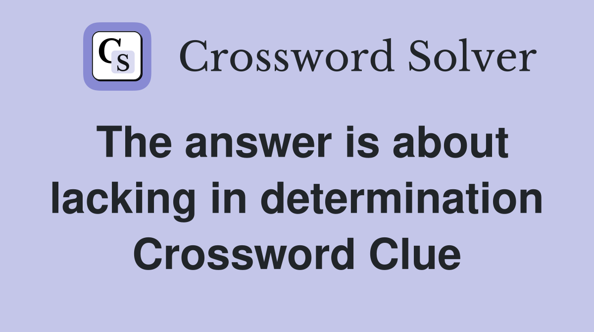 The answer is about lacking in determination Crossword Clue