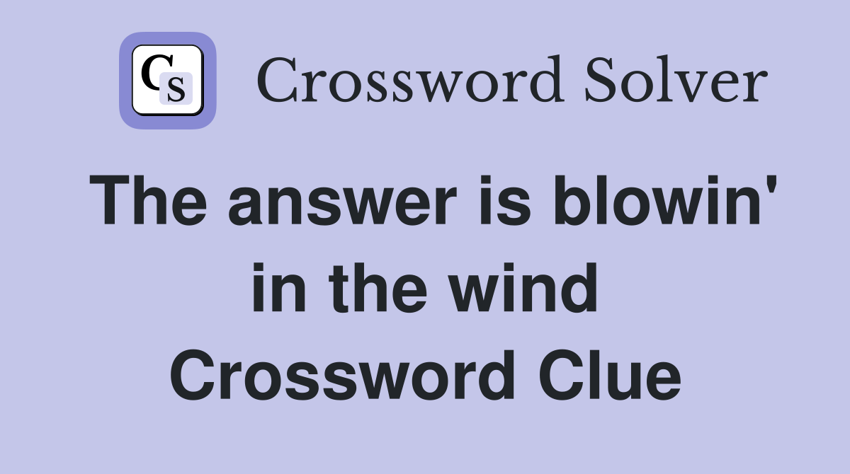 The answer is blowin' in the wind Crossword Clue