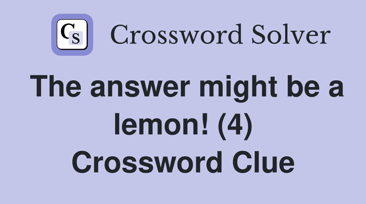 The answer might be a lemon! (4) Crossword Clue