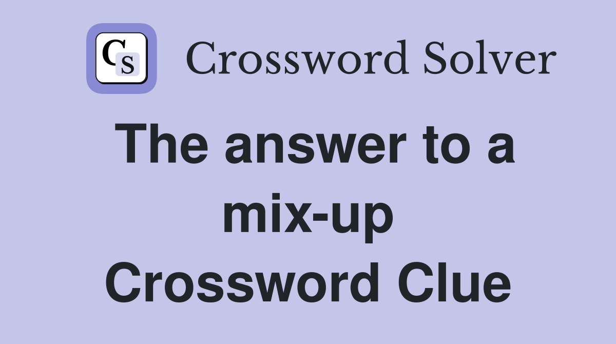 The answer to a mix-up Crossword Clue