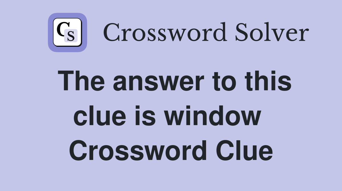 The answer to this clue is window  Crossword Clue