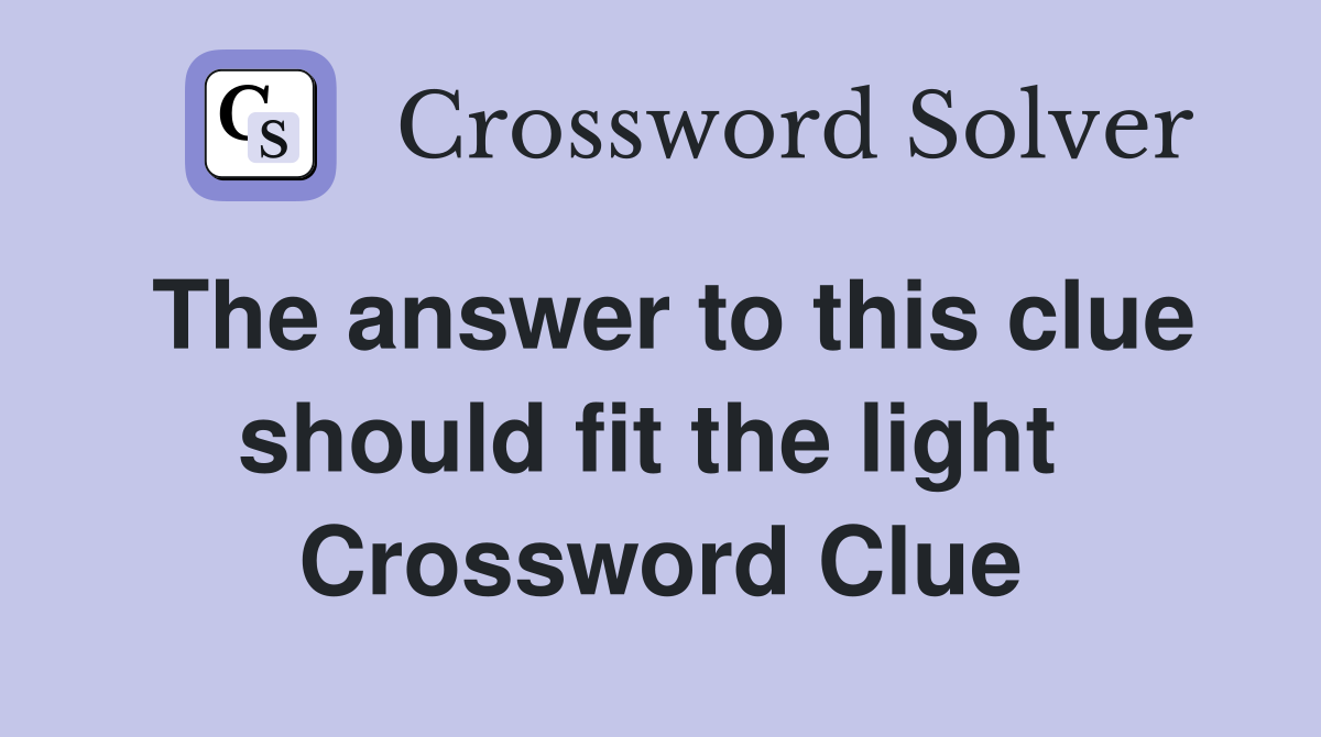 The answer to this clue should fit the light  Crossword Clue