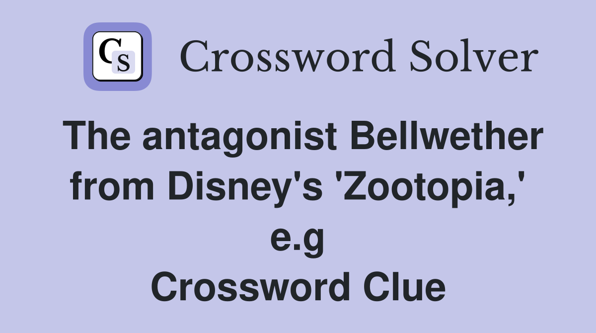 The antagonist Bellwether from Disney's 'Zootopia,' e.g Crossword Clue
